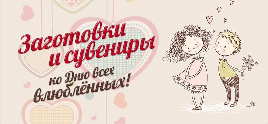 Заготовки и сувениры ко Дню всех влюблённых!